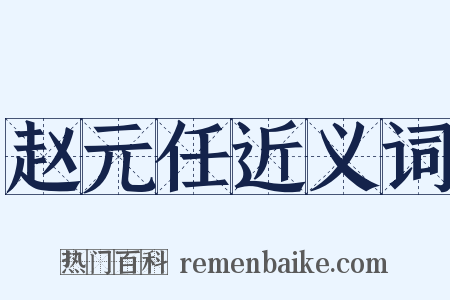 赵元任近义词是什么意思的图片